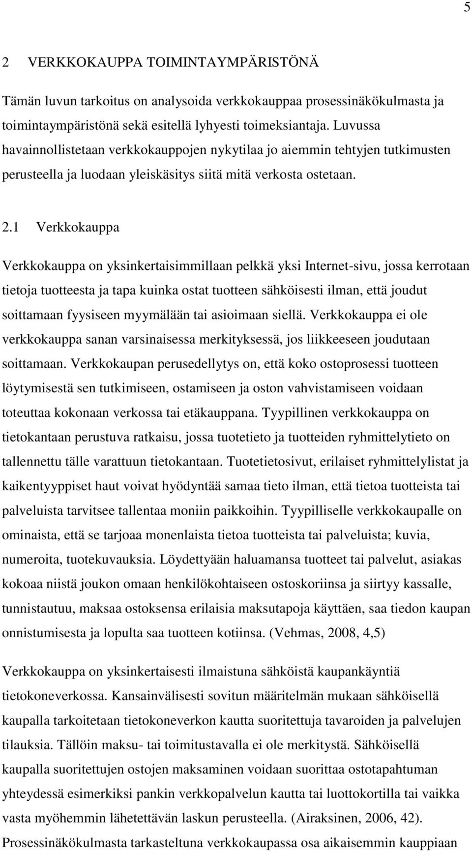 1 Verkkokauppa Verkkokauppa on yksinkertaisimmillaan pelkkä yksi Internet-sivu, jossa kerrotaan tietoja tuotteesta ja tapa kuinka ostat tuotteen sähköisesti ilman, että joudut soittamaan fyysiseen