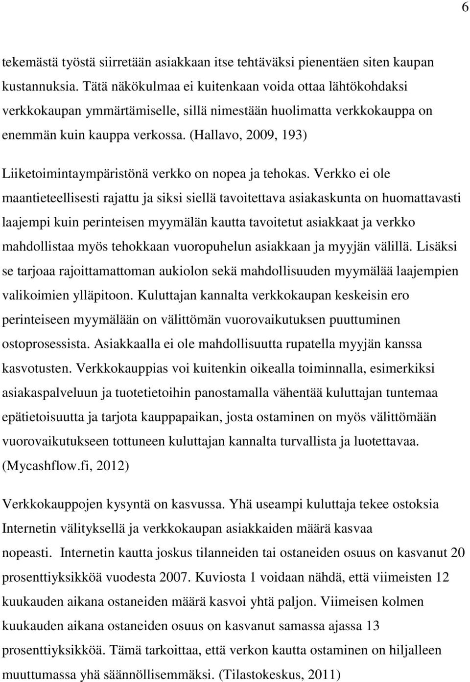 (Hallavo, 2009, 193) Liiketoimintaympäristönä verkko on nopea ja tehokas.