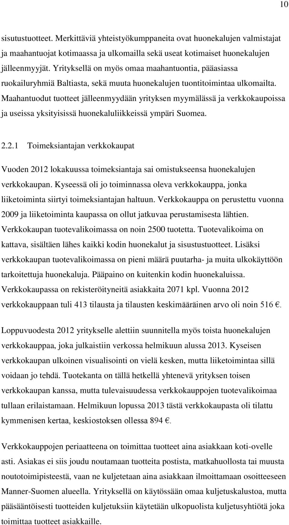 Maahantuodut tuotteet jälleenmyydään yrityksen myymälässä ja verkkokaupoissa ja useissa yksityisissä huonekaluliikkeissä ympäri Suomea. 2.