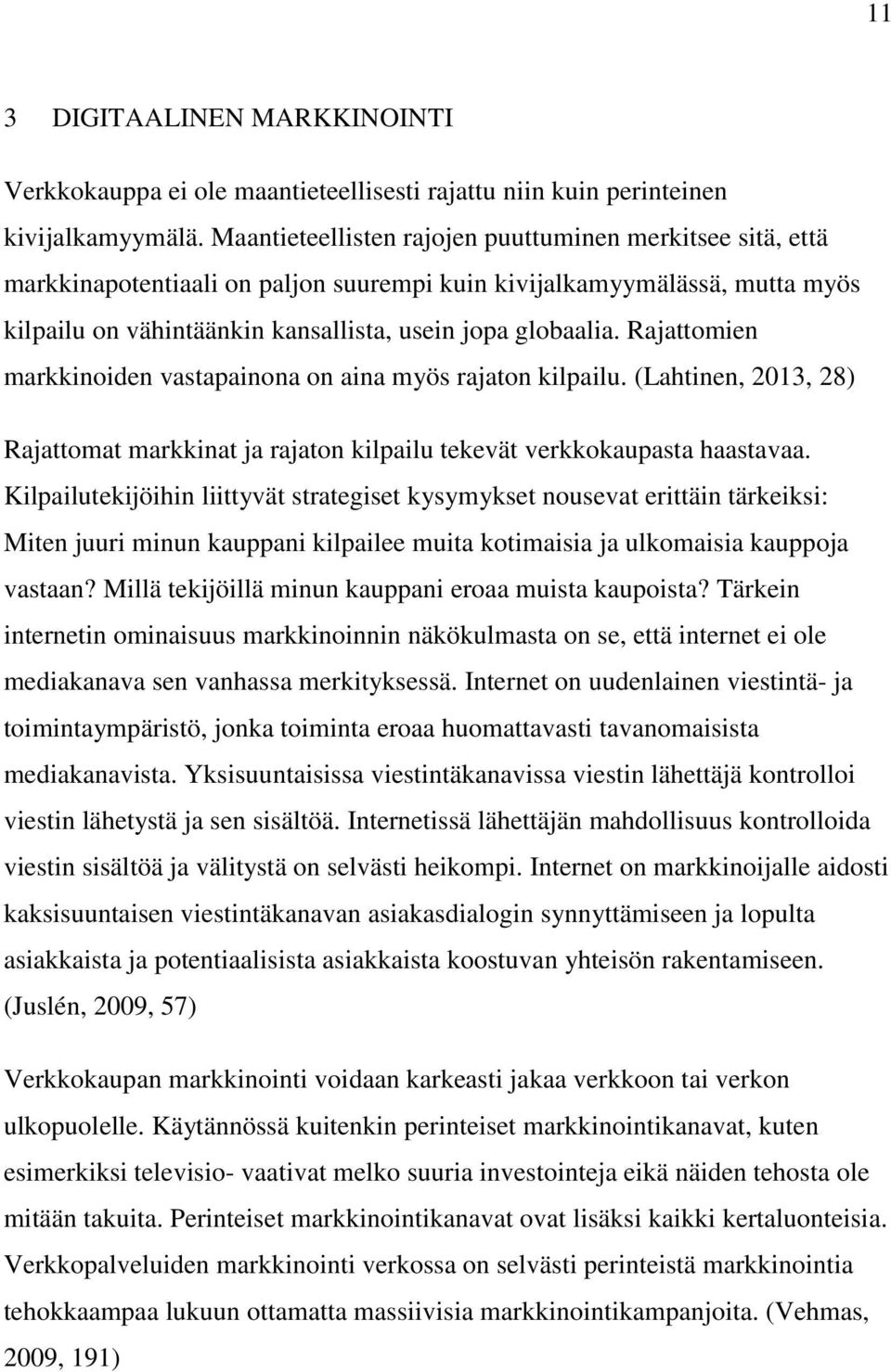 Rajattomien markkinoiden vastapainona on aina myös rajaton kilpailu. (Lahtinen, 2013, 28) Rajattomat markkinat ja rajaton kilpailu tekevät verkkokaupasta haastavaa.