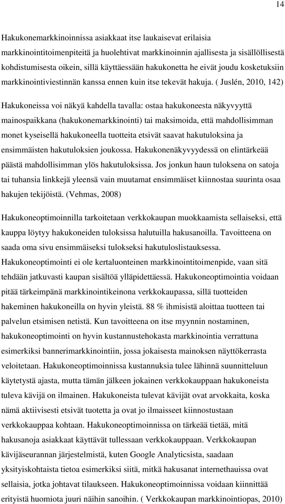 ( Juslén, 2010, 142) Hakukoneissa voi näkyä kahdella tavalla: ostaa hakukoneesta näkyvyyttä mainospaikkana (hakukonemarkkinointi) tai maksimoida, että mahdollisimman monet kyseisellä hakukoneella