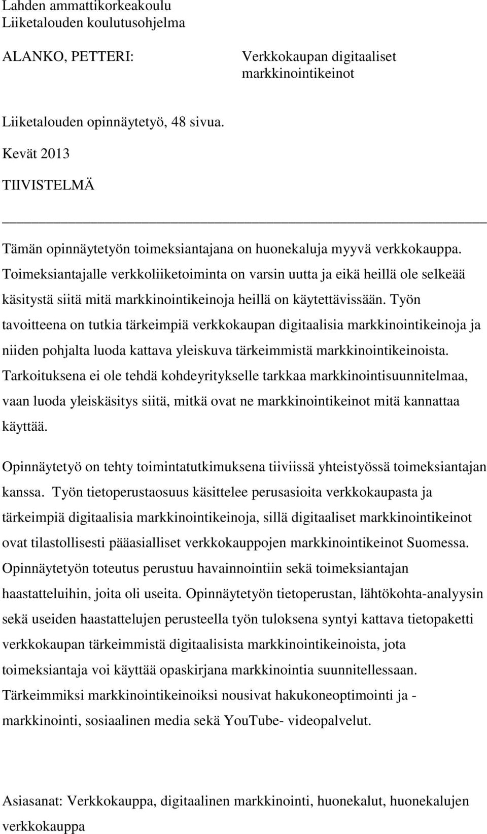 Toimeksiantajalle verkkoliiketoiminta on varsin uutta ja eikä heillä ole selkeää käsitystä siitä mitä markkinointikeinoja heillä on käytettävissään.