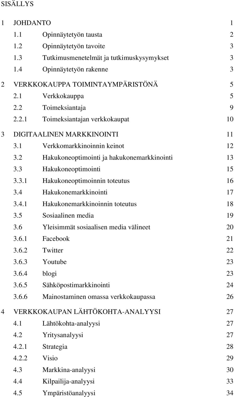 3 Hakukoneoptimointi 15 3.3.1 Hakukoneoptimoinnin toteutus 16 3.4 Hakukonemarkkinointi 17 3.4.1 Hakukonemarkkinoinnin toteutus 18 3.5 Sosiaalinen media 19 3.