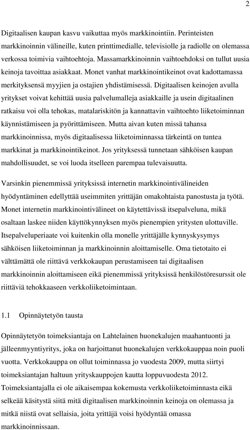 Digitaalisen keinojen avulla yritykset voivat kehittää uusia palvelumalleja asiakkaille ja usein digitaalinen ratkaisu voi olla tehokas, matalariskitön ja kannattavin vaihtoehto liiketoiminnan