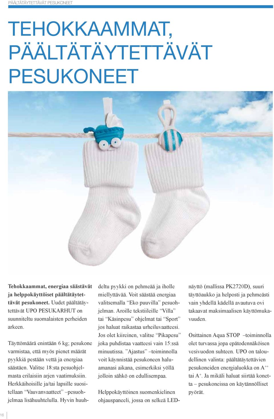 Valitse 8:sta pesuohjelmasta erilaisiin arjen vaatimuksiin. Herkkäihoisille ja/tai lapsille suositellaan Vauvanvaatteet pesuohjelmaa lisähuuhtelulla.