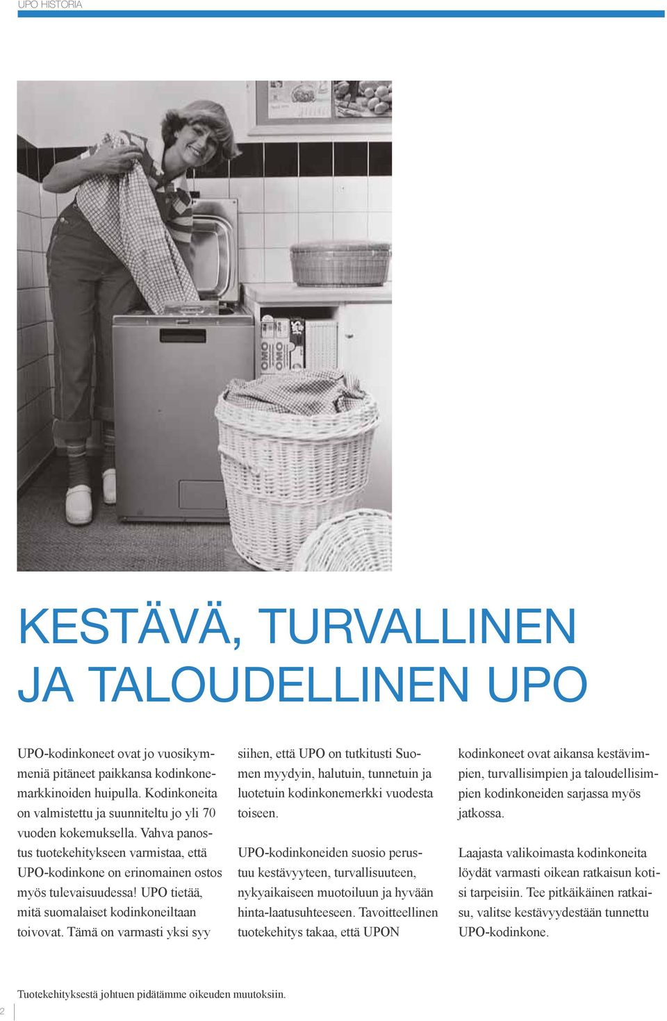 UPO tietää, mitä suomalaiset kodinkoneiltaan toivovat. Tämä on varmasti yksi syy siihen, että UPO on tutkitusti Suomen myydyin, halutuin, tunnetuin ja luotetuin kodinkonemerkki vuodesta toiseen.