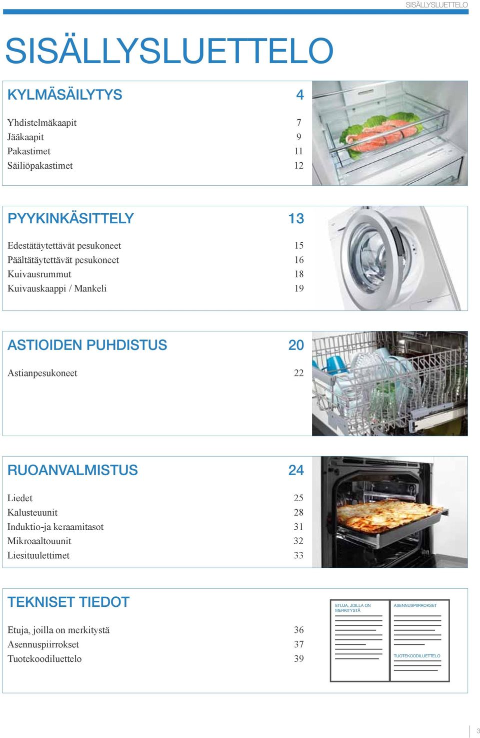 stianpesukoneet 22 RuoanvalmISTUS 24 Liedet 25 Kalusteuunit 28 Induktio-ja keraamitasot 3 Mikroaaltouunit 32 Liesituulettimet 33