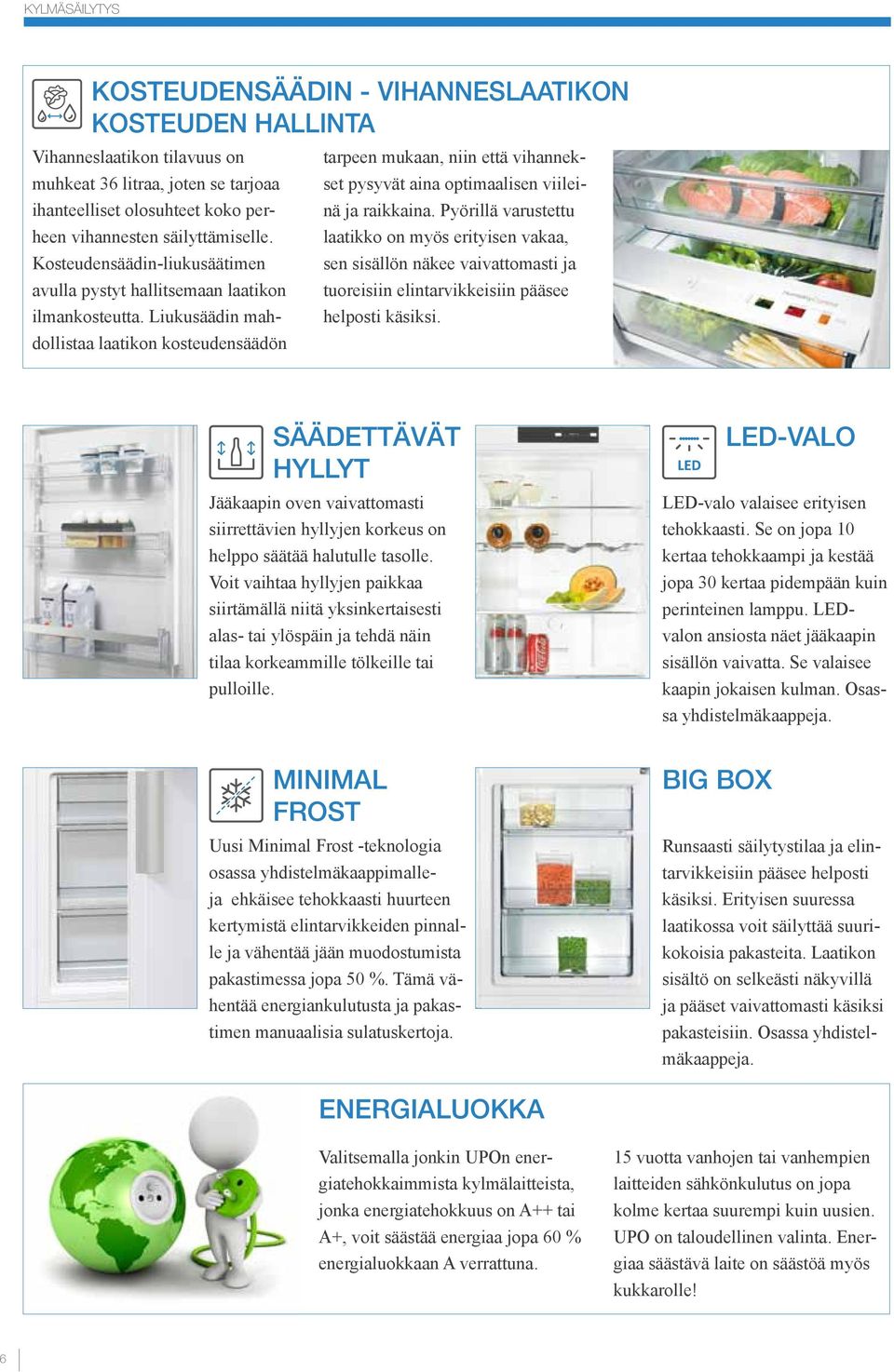 Liukusäädin mahdollistaa laatikon kosteudensäädön tarpeen mukaan, niin että vihannekset pysyvät aina optimaalisen viileinä ja raikkaina.