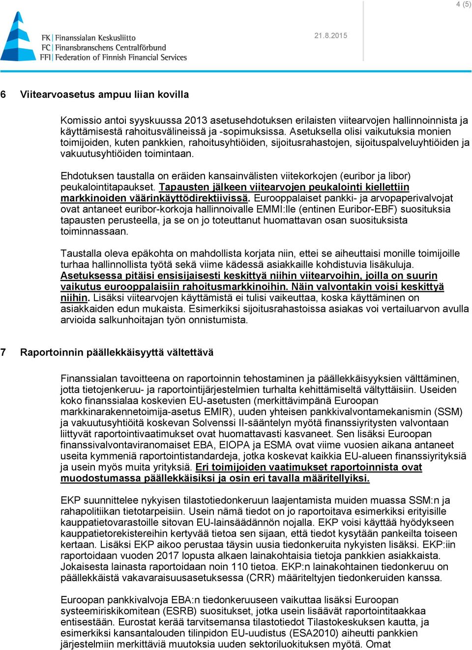 Ehdotuksen taustalla on eräiden kansainvälisten viitekorkojen (euribor ja libor) peukalointitapaukset. Tapausten jälkeen viitearvojen peukalointi kiellettiin markkinoiden väärinkäyttödirektiivissä.