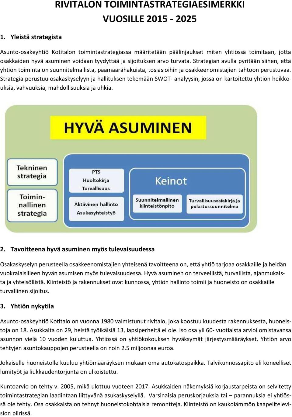 Strategian avulla pyritään siihen, että yhtiön toiminta on suunnitelmallista, päämäärähakuista, tosiasioihin ja osakkeenomistajien tahtoon perustuvaa.