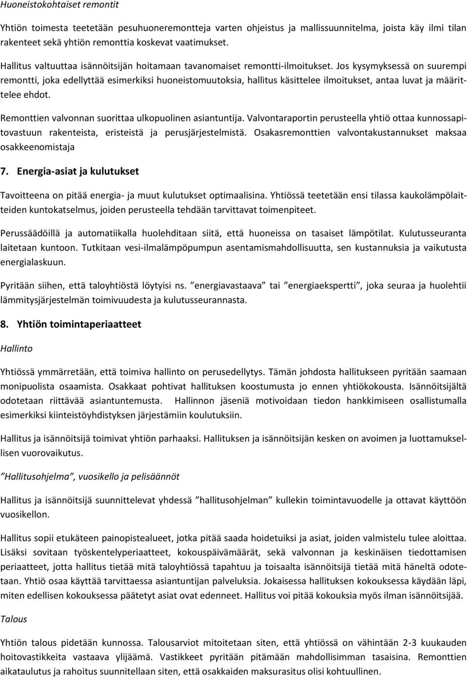 Jos kysymyksessä on suurempi remontti, joka edellyttää esimerkiksi huoneistomuutoksia, hallitus käsittelee ilmoitukset, antaa luvat ja määrittelee ehdot.