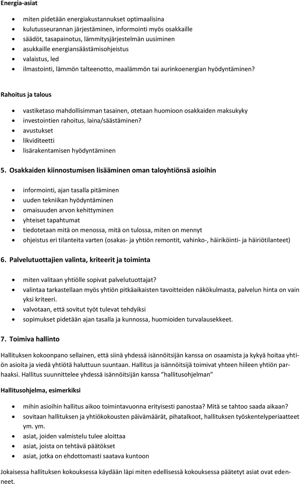 Rahoitus ja talous vastiketaso mahdollisimman tasainen, otetaan huomioon osakkaiden maksukyky investointien rahoitus, laina/säästäminen? avustukset likviditeetti lisärakentamisen hyödyntäminen 5.