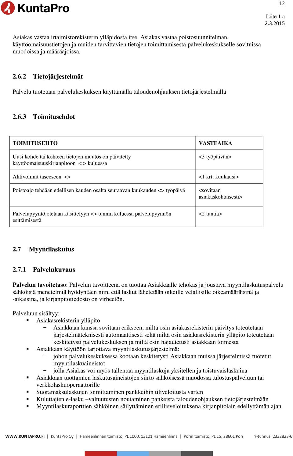 2 Tietojärjestelmät Palvelu tuotetaan palvelukeskuksen käyttämällä taloudenohjauksen tietojärjestelmällä 2.6.