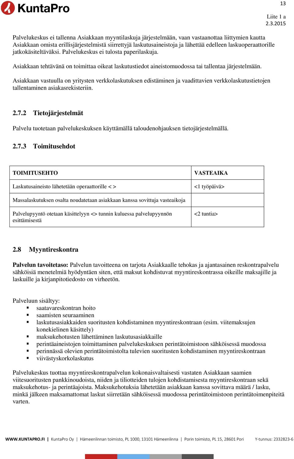 Asiakkaan vastuulla on yritysten verkkolaskutuksen edistäminen ja vaadittavien verkkolaskutustietojen tallentaminen asiakasrekisteriin. 13 2.7.