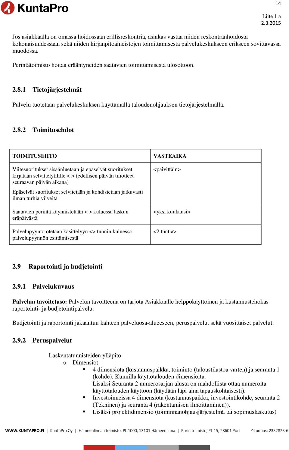 1 Tietojärjestelmät Palvelu tuotetaan palvelukeskuksen käyttämällä taloudenohjauksen tietojärjestelmällä. 2.8.