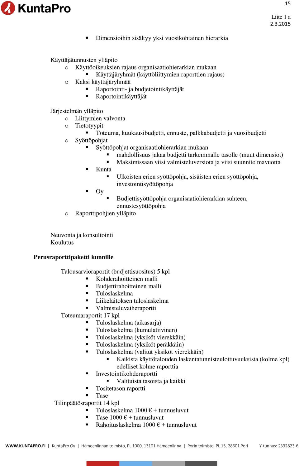 o Syöttöpohjat Syöttöpohjat organisaatiohierarkian mukaan mahdollisuus jakaa budjetti tarkemmalle tasolle (muut dimensiot) Maksimissaan viisi valmisteluversiota ja viisi suunnitelmavuotta Kunta