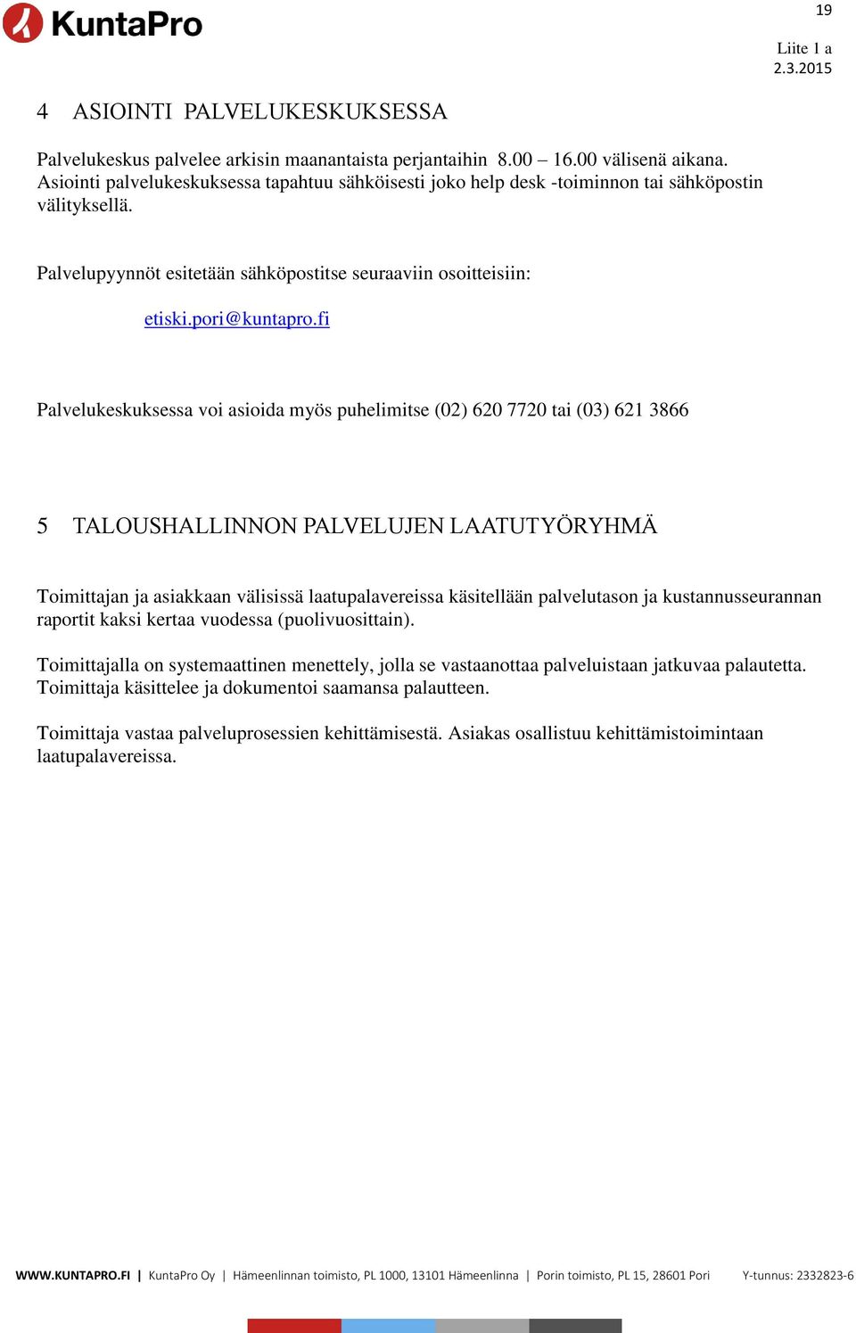 fi Palvelukeskuksessa voi asioida myös puhelimitse (02) 620 7720 tai (03) 621 3866 5 TALOUSHALLINNON PALVELUJEN LAATUTYÖRYHMÄ Toimittajan ja asiakkaan välisissä laatupalavereissa käsitellään