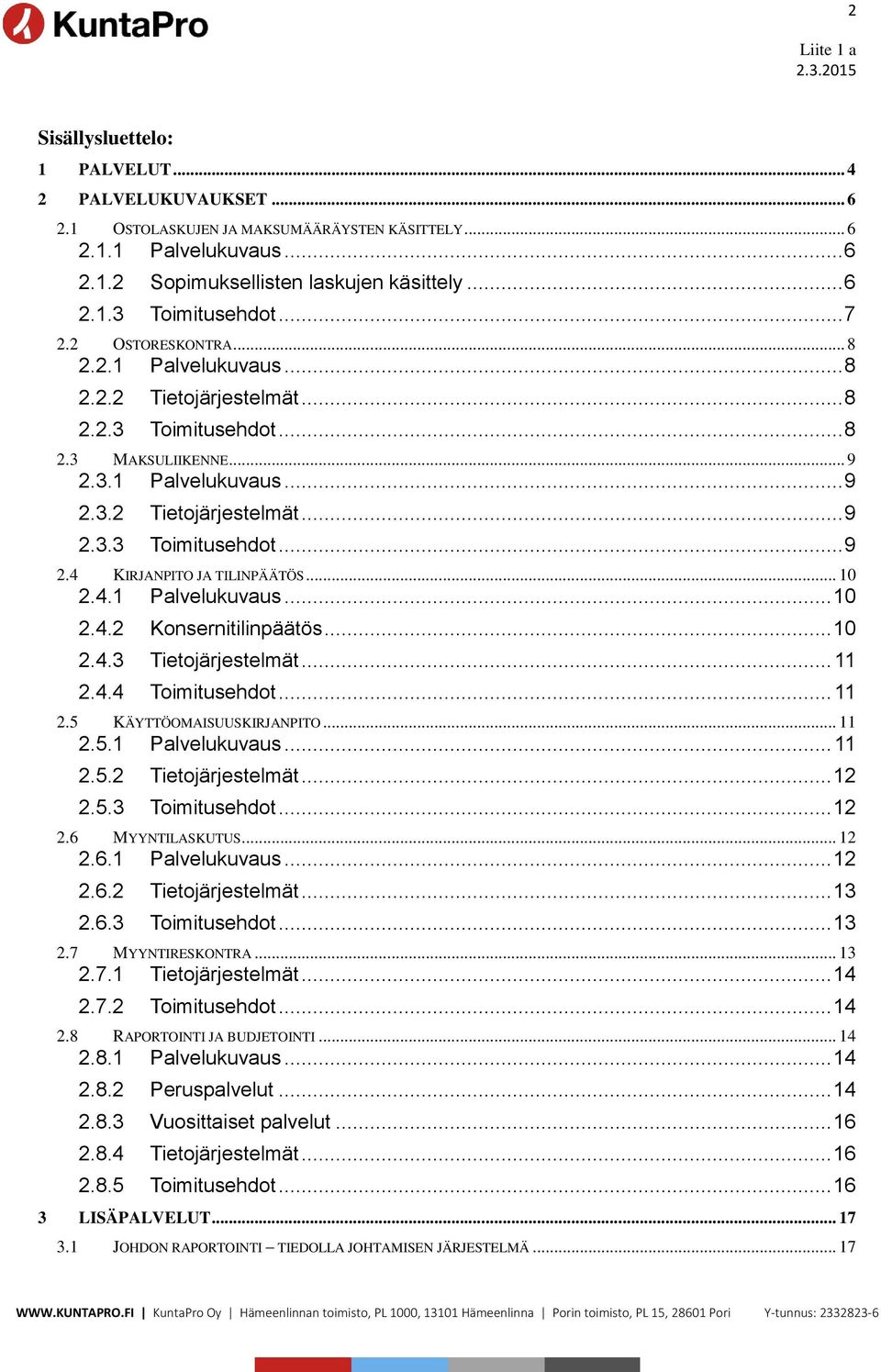 .. 10 2.4.1 Palvelukuvaus... 10 2.4.2 Konsernitilinpäätös... 10 2.4.3 Tietojärjestelmät... 11 2.4.4 Toimitusehdot... 11 2.5 KÄYTTÖOMAISUUSKIRJANPITO... 11 2.5.1 Palvelukuvaus... 11 2.5.2 Tietojärjestelmät.