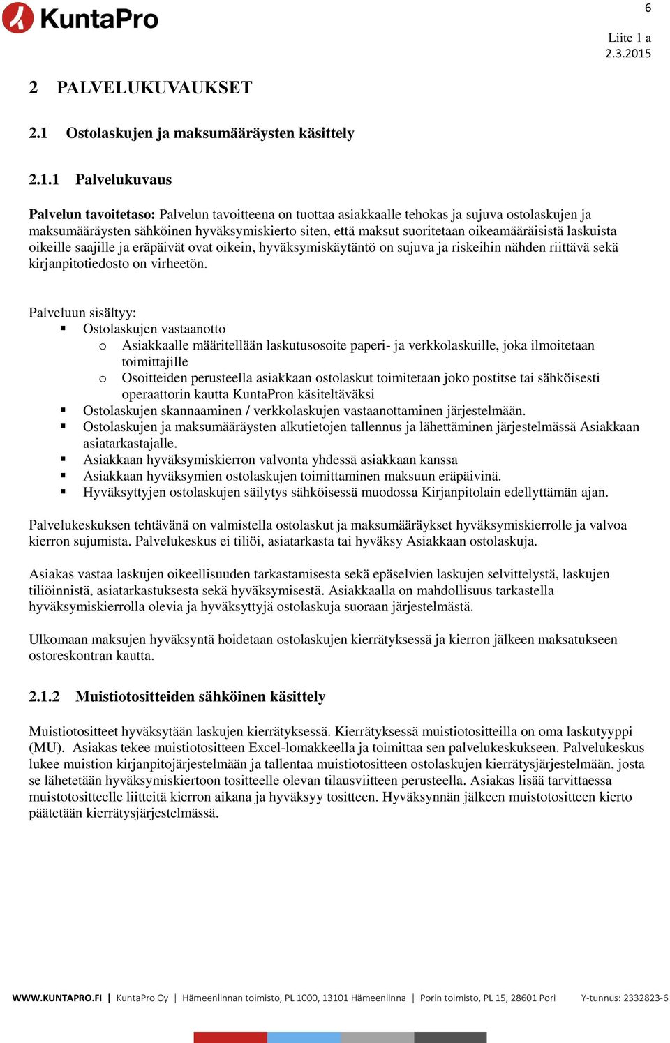 1 Palvelukuvaus Palvelun tavoitetaso: Palvelun tavoitteena on tuottaa asiakkaalle tehokas ja sujuva ostolaskujen ja maksumääräysten sähköinen hyväksymiskierto siten, että maksut suoritetaan