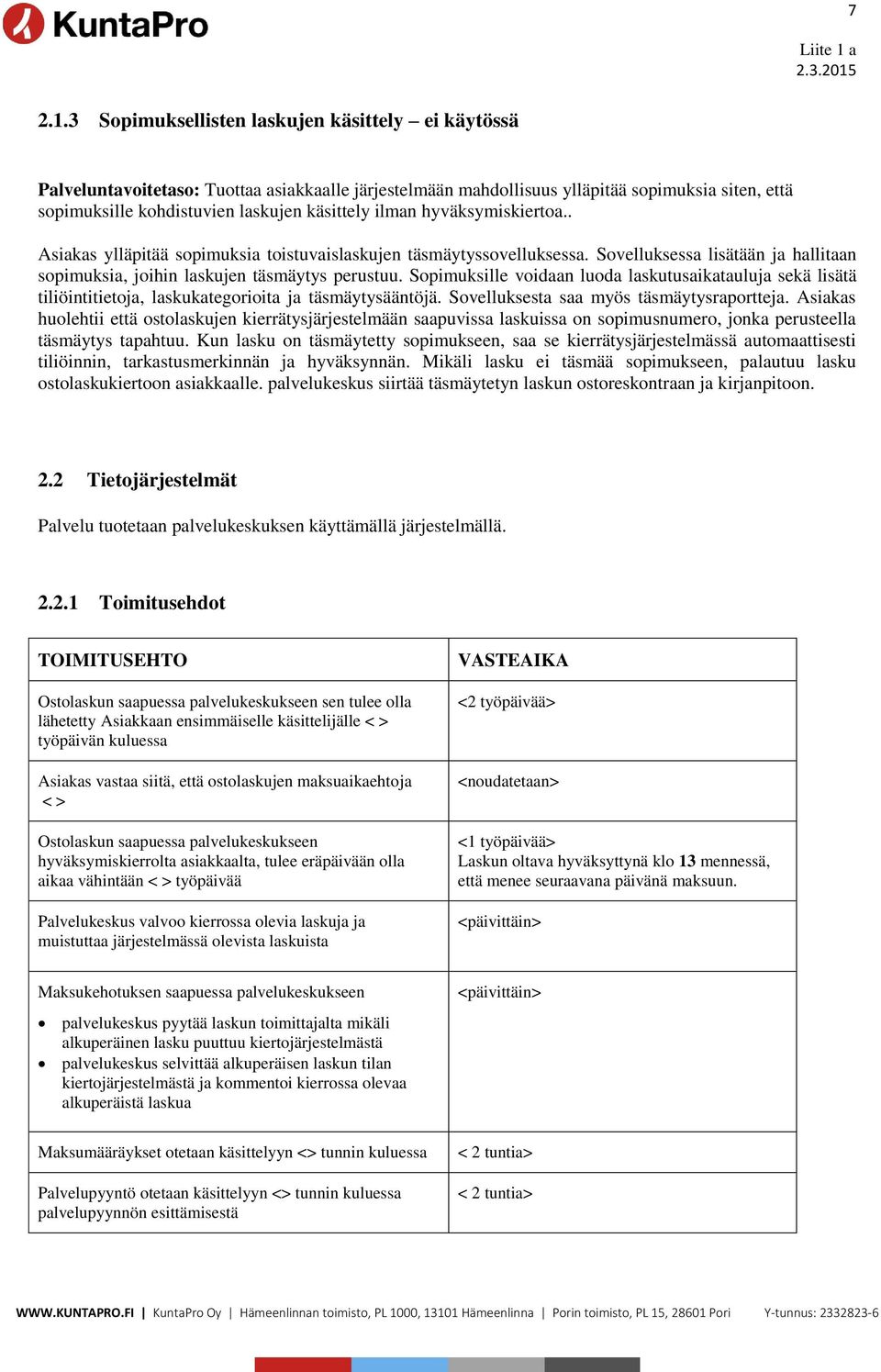 ilman hyväksymiskiertoa.. Asiakas ylläpitää sopimuksia toistuvaislaskujen täsmäytyssovelluksessa. Sovelluksessa lisätään ja hallitaan sopimuksia, joihin laskujen täsmäytys perustuu.