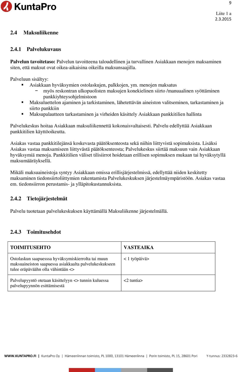 menojen maksatus myös reskontran ulkopuolisten maksujen konekielinen siirto /manuaalinen syöttäminen pankkiyhteysohjelmistoon Maksuluettelon ajaminen ja tarkistaminen, lähetettävän aineiston