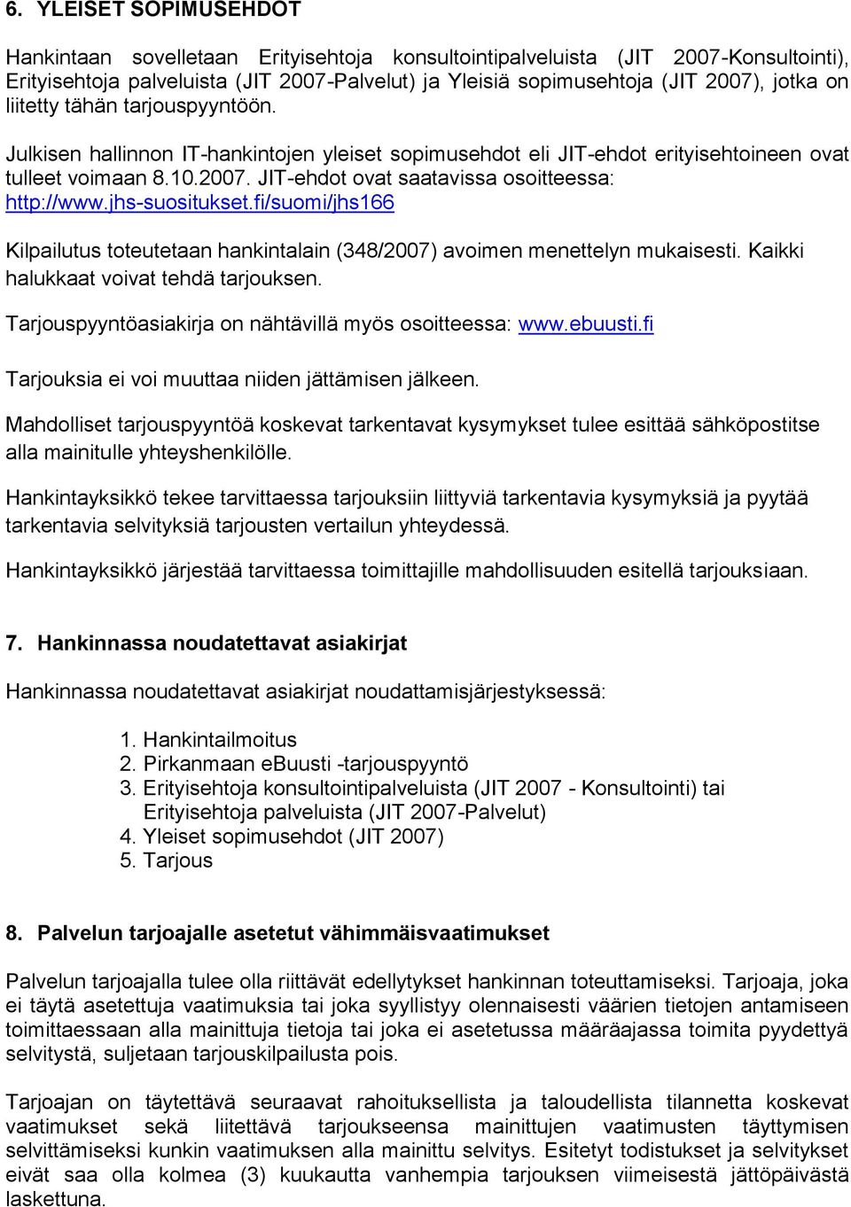 JIT-ehdot ovat saatavissa osoitteessa: http://www.jhs-suositukset.fi/suomi/jhs166 Kilpailutus toteutetaan hankintalain (348/2007) avoimen menettelyn mukaisesti.