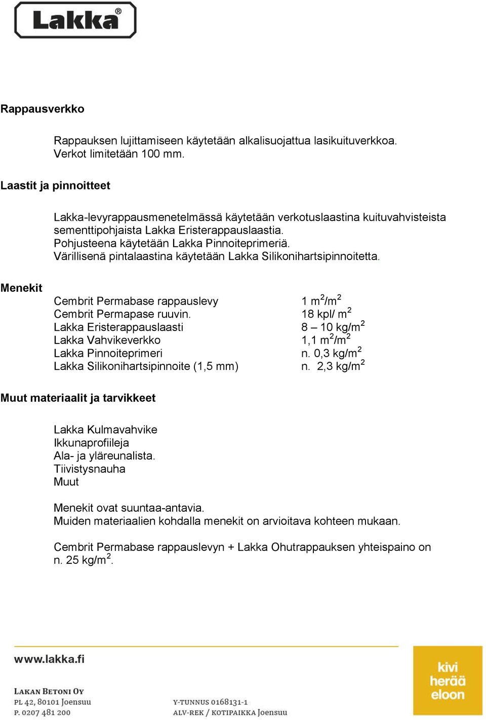 Värillisenä pintalaastina käytetään Lakka Silikonihartsipinnoitetta. Menekit Cembrit Permabase rappauslevy 1 m 2 /m 2 Cembrit Permapase ruuvin.