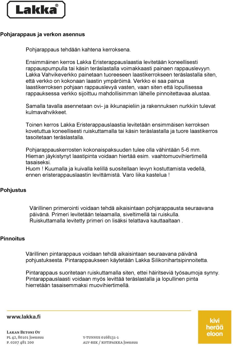 Lakka Vahvikeverkko painetaan tuoreeseen laastikerrokseen teräslastalla siten, että verkko on kokonaan laastin ympäröimä.