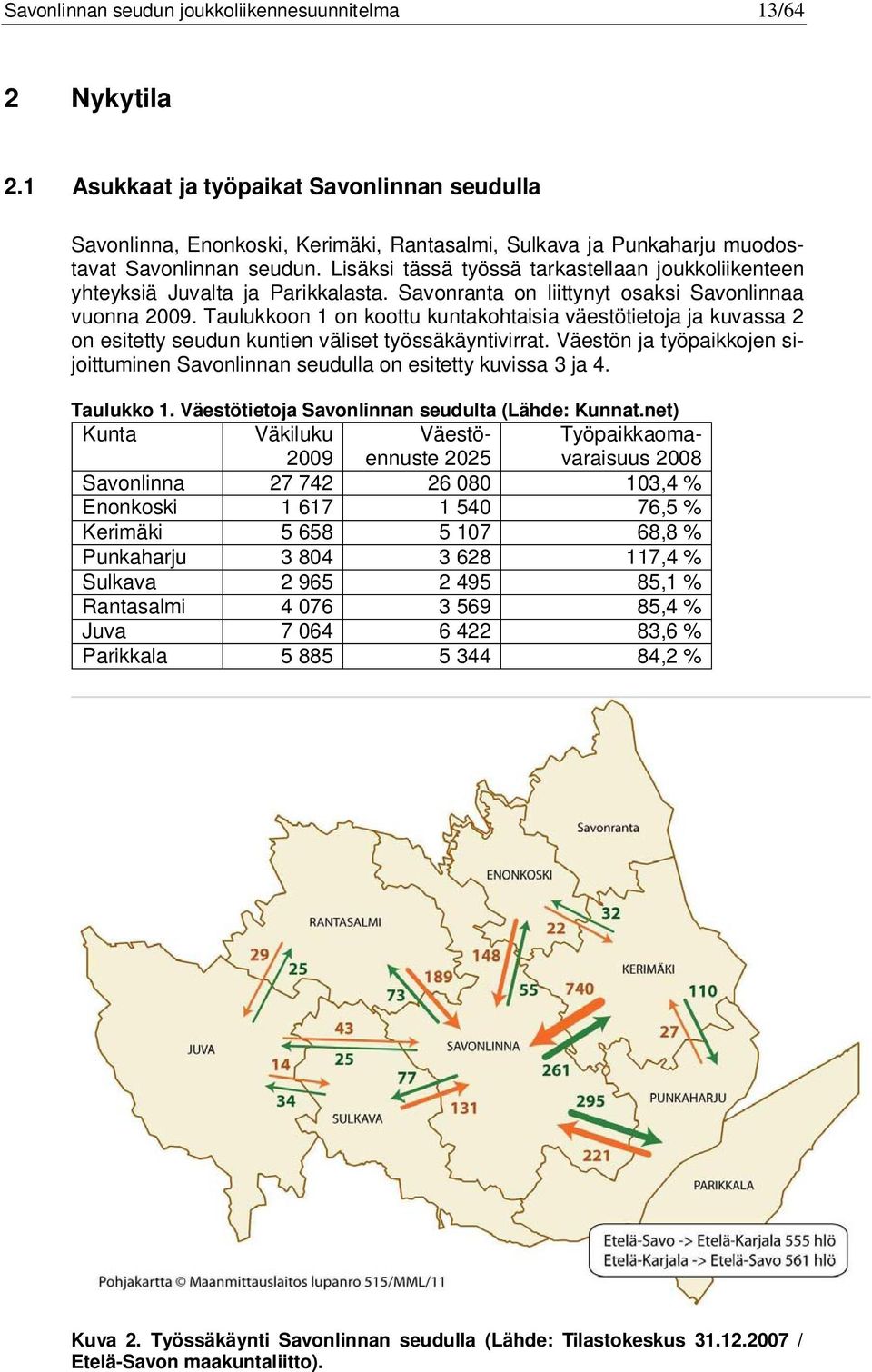 Lisäksi tässä työssä tarkastellaan joukkoliikenteen yhteyksiä Juvalta ja Parikkalasta. Savonranta on liittynyt osaksi Savonlinnaa vuonna 2009.