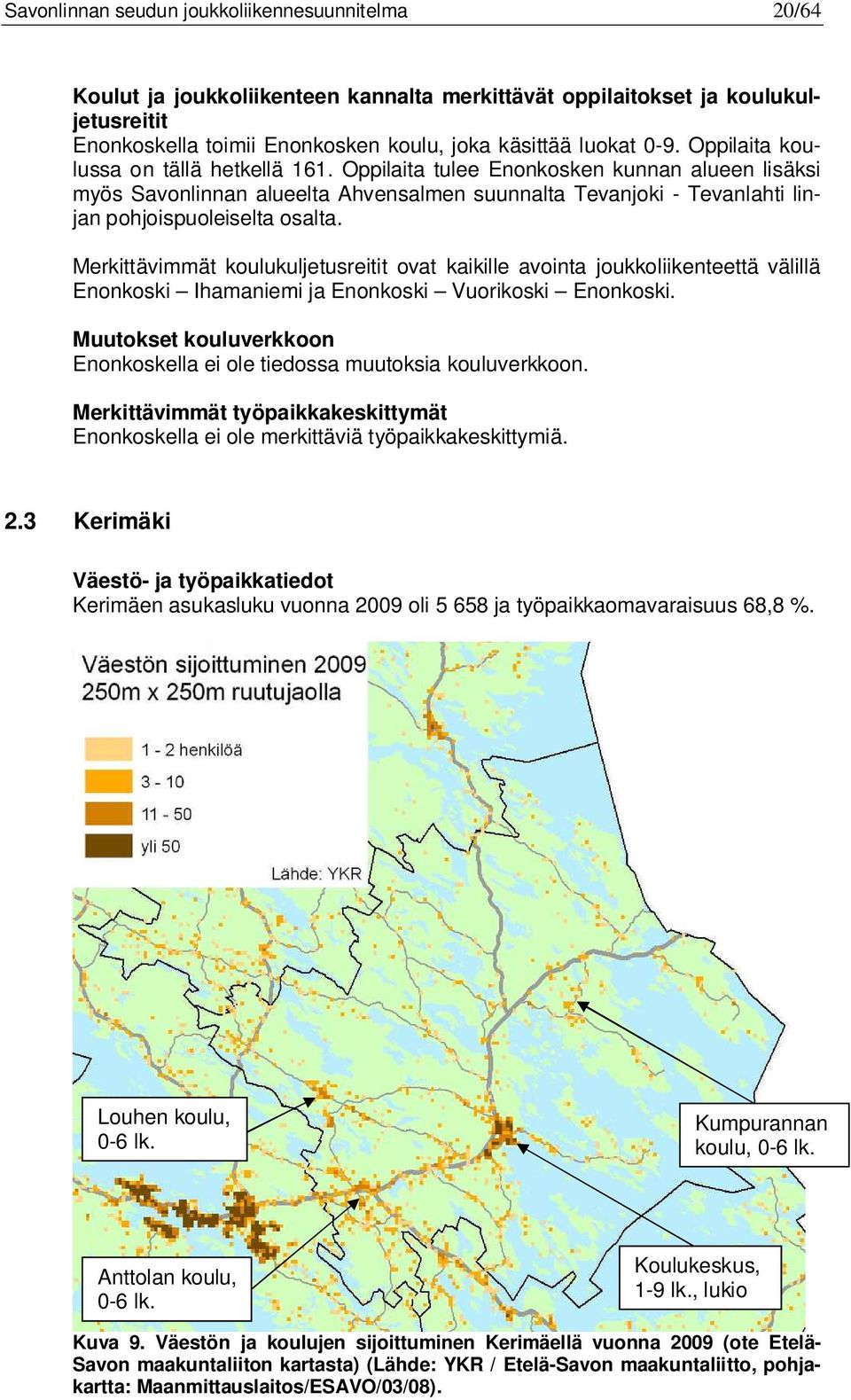 Merkittävimmät koulukuljetusreitit ovat kaikille avointa joukkoliikenteettä välillä Enonkoski Ihamaniemi ja Enonkoski Vuorikoski Enonkoski.