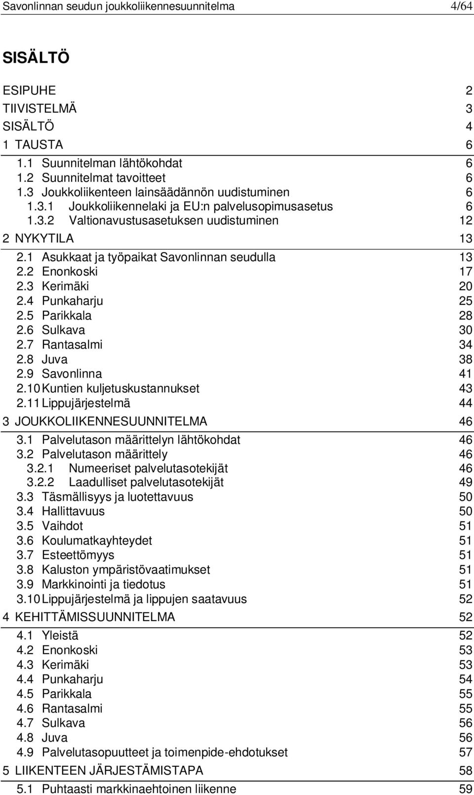 1 Asukkaat ja työpaikat Savonlinnan seudulla 13 2.2 Enonkoski 17 2.3 Kerimäki 20 2.4 Punkaharju 25 2.5 Parikkala 28 2.6 Sulkava 30 2.7 Rantasalmi 34 2.8 Juva 38 2.9 Savonlinna 41 2.