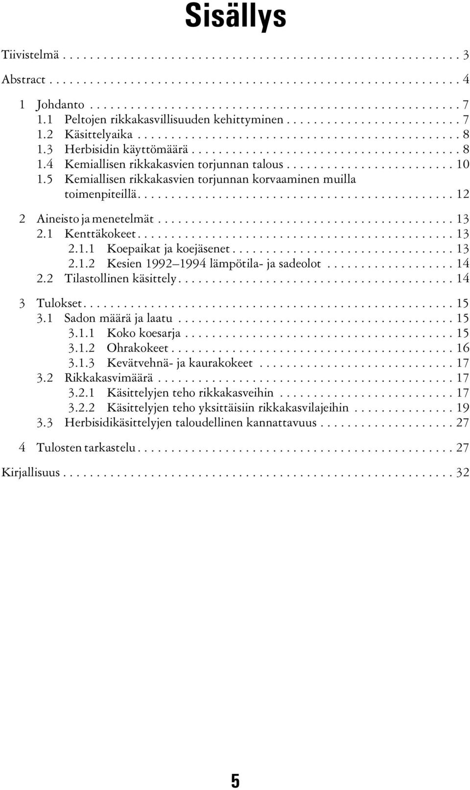 ........................ 10 1.5 Kemiallisen rikkakasvien torjunnan korvaaminen muilla toimenpiteillä............................................... 12 2 Aineisto ja menetelmät............................................ 13 2.