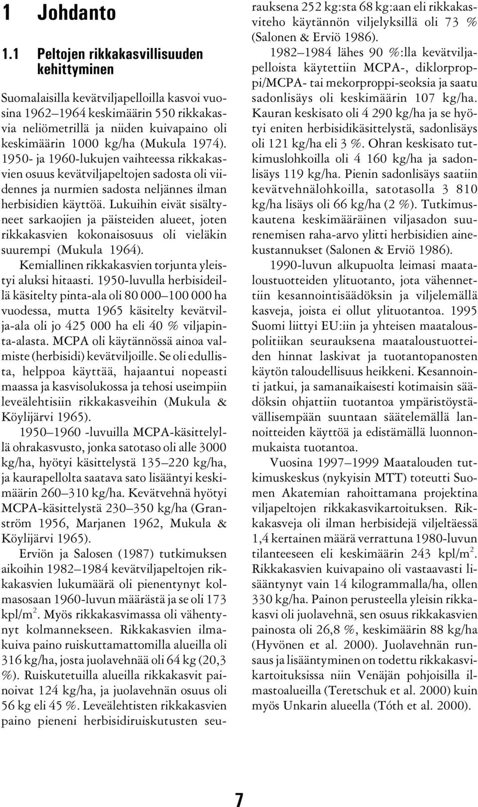 (Mukula 1974). 1950- ja 1960-lukujen vaihteessa rikkakasvien osuus kevätviljapeltojen sadosta oli viidennes ja nurmien sadosta neljännes ilman herbisidien käyttöä.