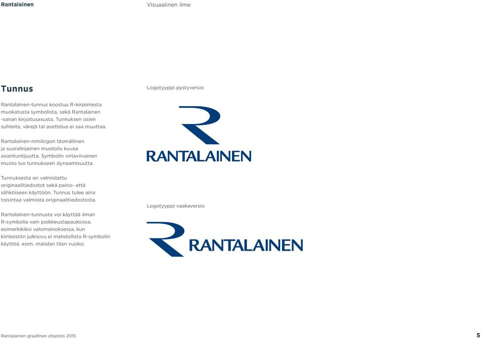 Symbolin virtaviivainen muoto luo tunnukseen dynaamisuutta. Tunnuksesta on valmistettu originaalitiedostot sekä paino- että sähköiseen käyttöön.