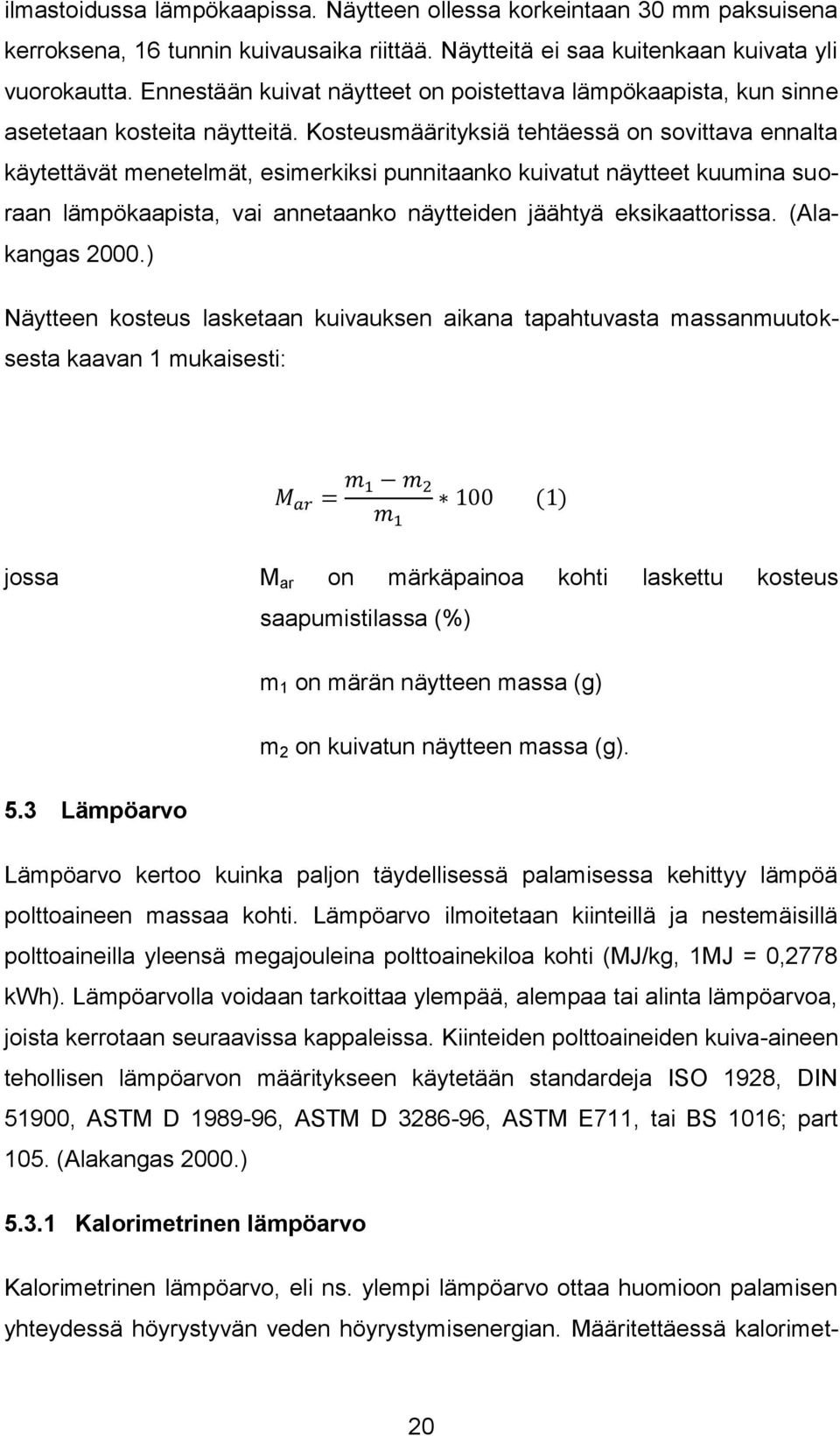 Kosteusmäärityksiä tehtäessä on sovittava ennalta käytettävät menetelmät, esimerkiksi punnitaanko kuivatut näytteet kuumina suoraan lämpökaapista, vai annetaanko näytteiden jäähtyä eksikaattorissa.