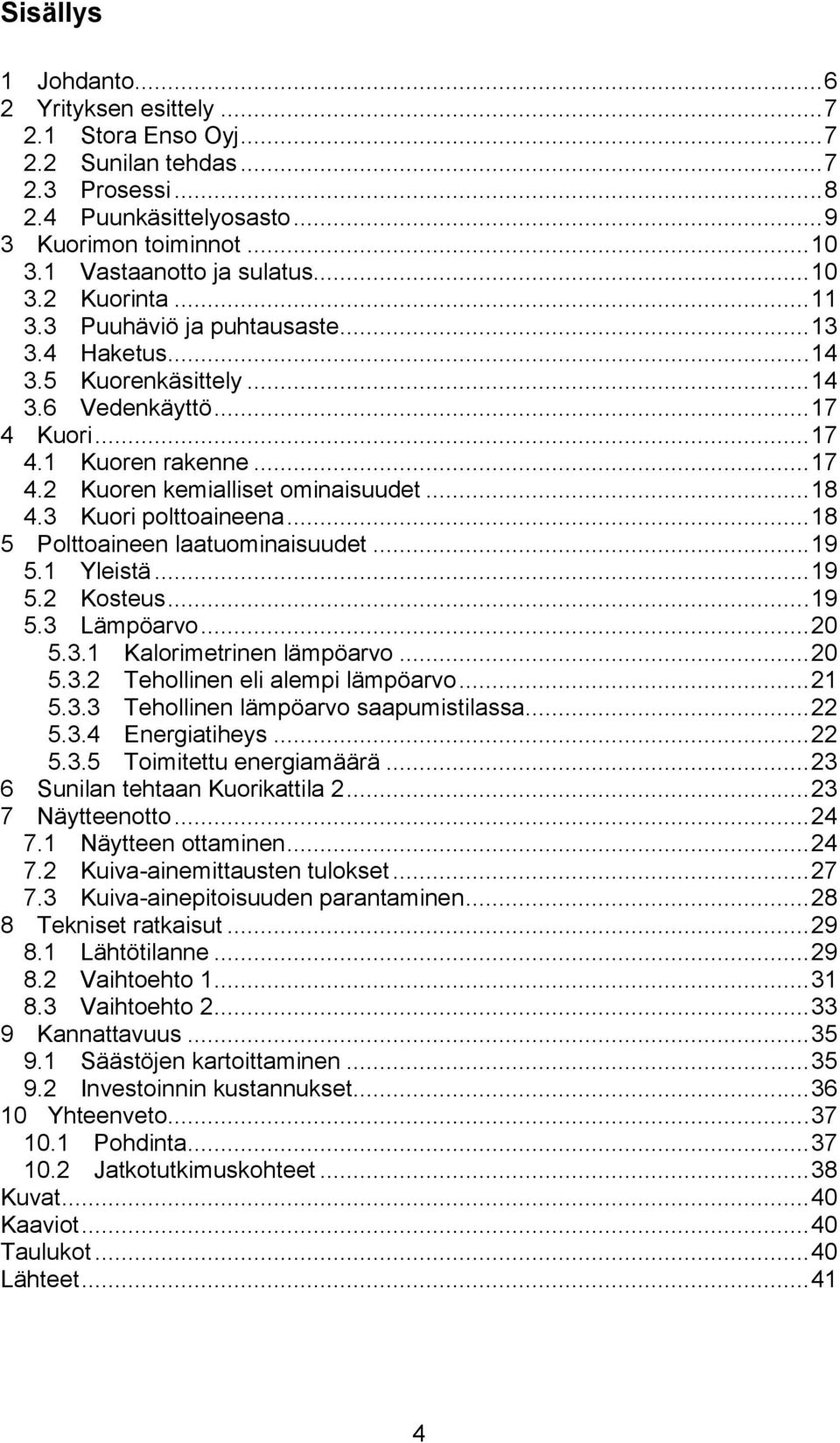 .. 18 4.3 Kuori polttoaineena... 18 5 Polttoaineen laatuominaisuudet... 19 5.1 Yleistä... 19 5.2 Kosteus... 19 5.3 Lämpöarvo... 20 5.3.1 Kalorimetrinen lämpöarvo... 20 5.3.2 Tehollinen eli alempi lämpöarvo.