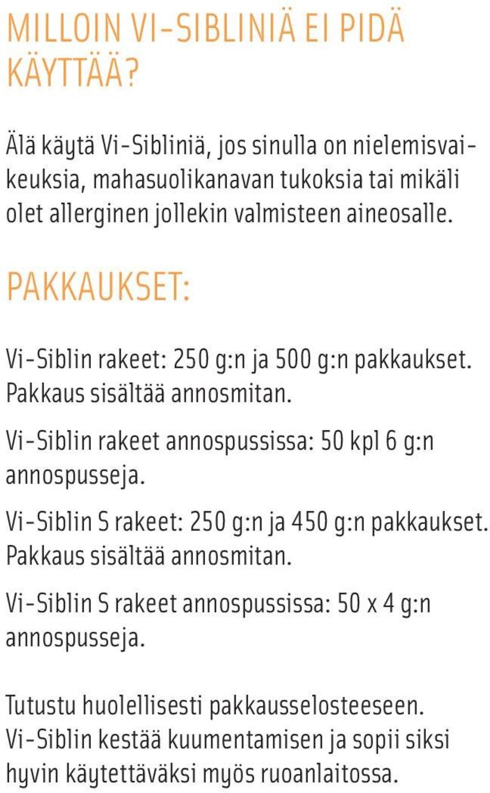 PAKKAUKSET: Vi-Siblin rakeet: 250 g:n ja 500 g:n pakkaukset. Pakkaus sisältää annosmitan. Vi-Siblin rakeet annospussissa: 50 kpl 6 g:n annospusseja.