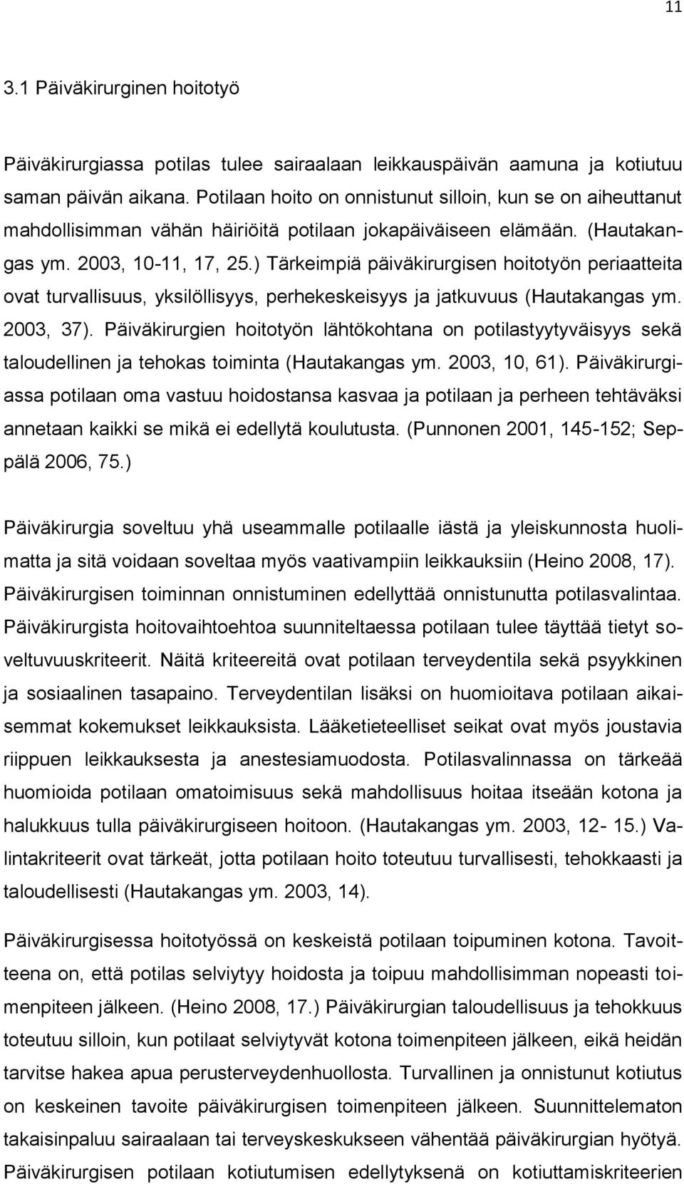 ) Tärkeimpiä päiväkirurgisen hoitotyön periaatteita ovat turvallisuus, yksilöllisyys, perhekeskeisyys ja jatkuvuus (Hautakangas ym. 2003, 37).