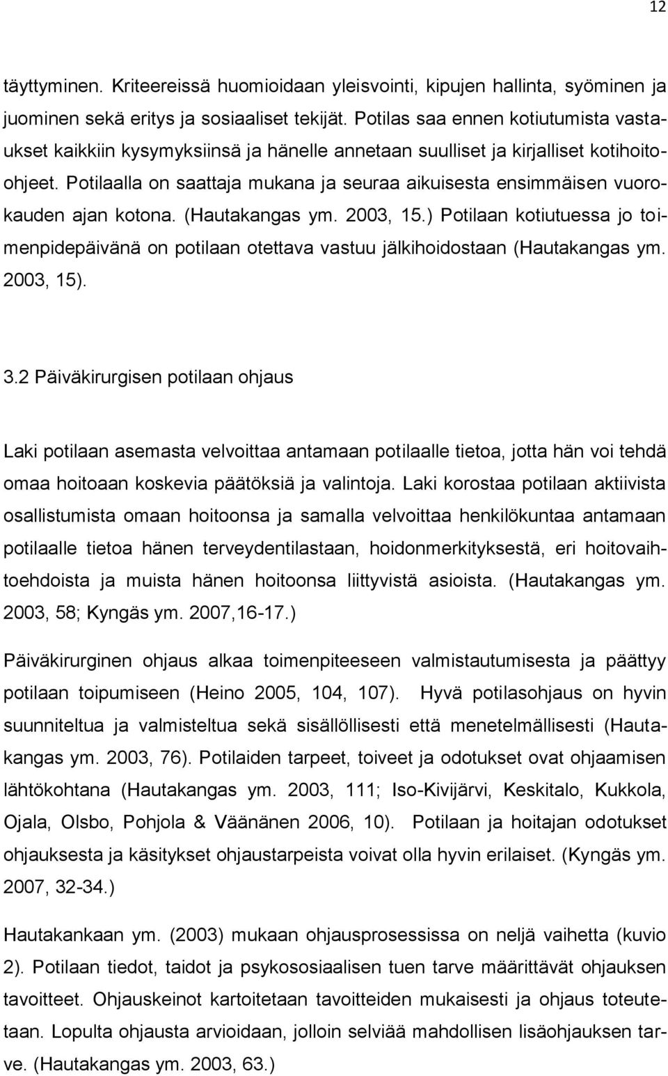 Potilaalla on saattaja mukana ja seuraa aikuisesta ensimmäisen vuorokauden ajan kotona. (Hautakangas ym. 2003, 15.