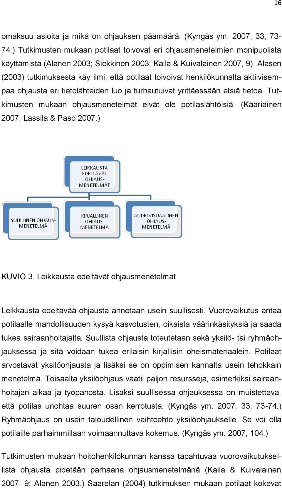 Alasen (2003) tutkimuksesta käy ilmi, että potilaat toivoivat henkilökunnalta aktiivisempaa ohjausta eri tietolähteiden luo ja turhautuivat yrittäessään etsiä tietoa.