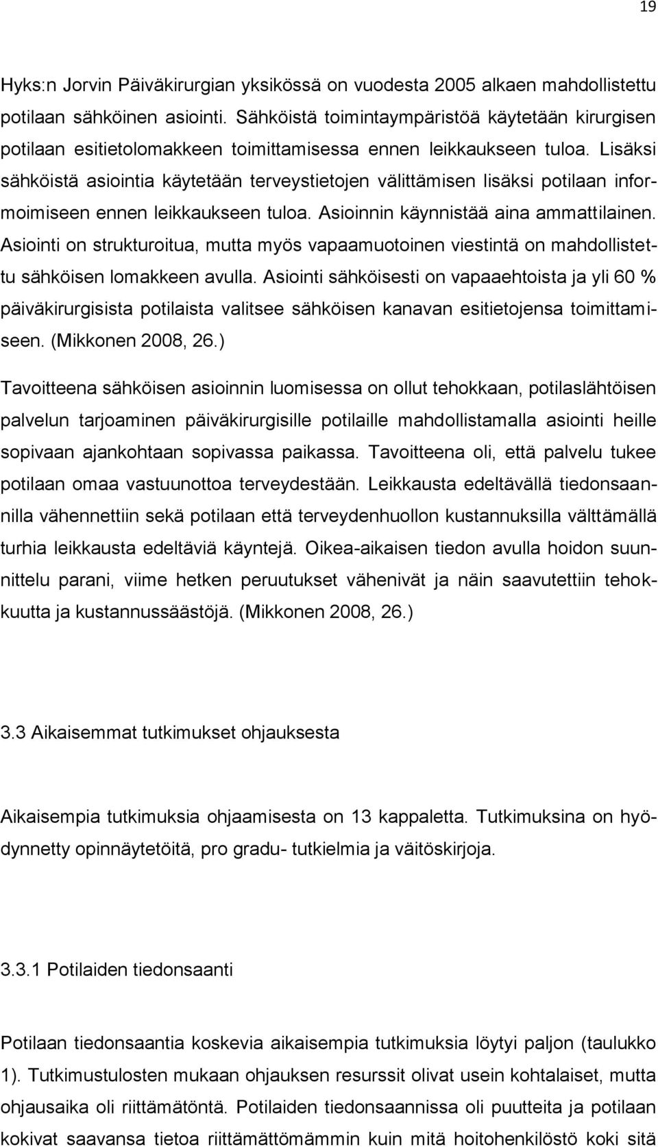 Lisäksi sähköistä asiointia käytetään terveystietojen välittämisen lisäksi potilaan informoimiseen ennen leikkaukseen tuloa. Asioinnin käynnistää aina ammattilainen.