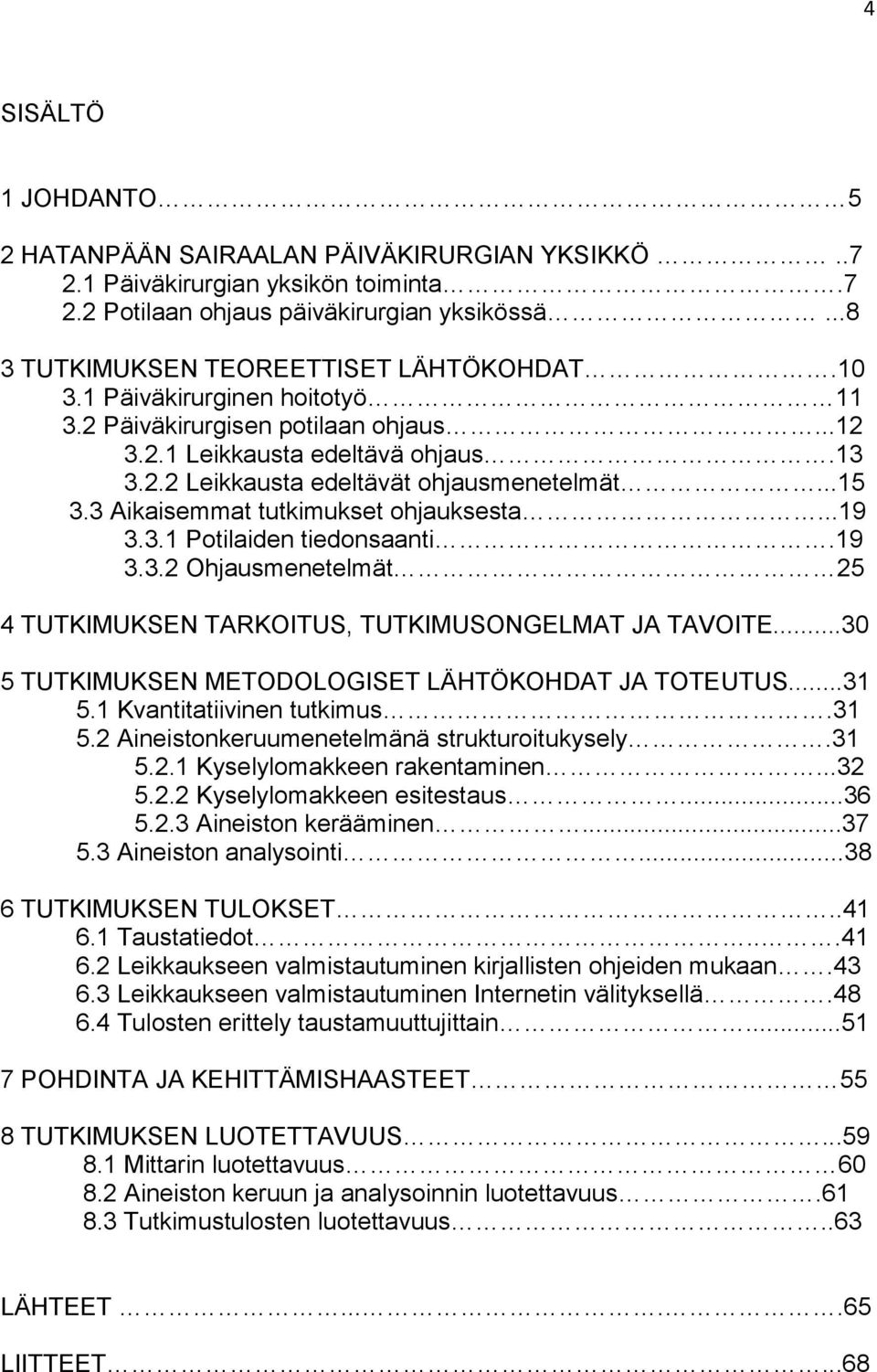 3 Aikaisemmat tutkimukset ohjauksesta...19 3.3.1 Potilaiden tiedonsaanti.19 3.3.2 Ohjausmenetelmät 25 4 TUTKIMUKSEN TARKOITUS, TUTKIMUSONGELMAT JA TAVOITE.