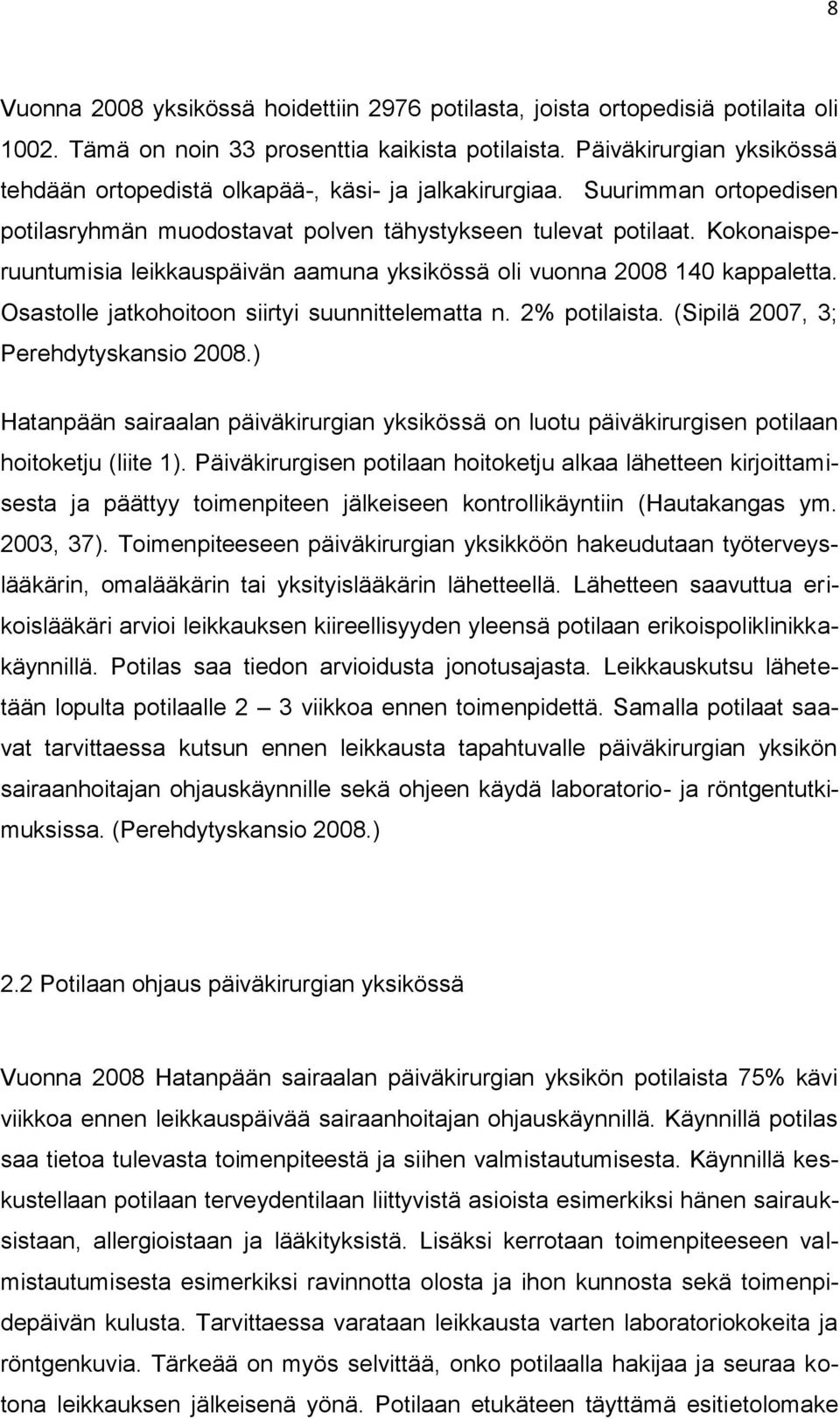 Kokonaisperuuntumisia leikkauspäivän aamuna yksikössä oli vuonna 2008 140 kappaletta. Osastolle jatkohoitoon siirtyi suunnittelematta n. 2% potilaista. (Sipilä 2007, 3; Perehdytyskansio 2008.