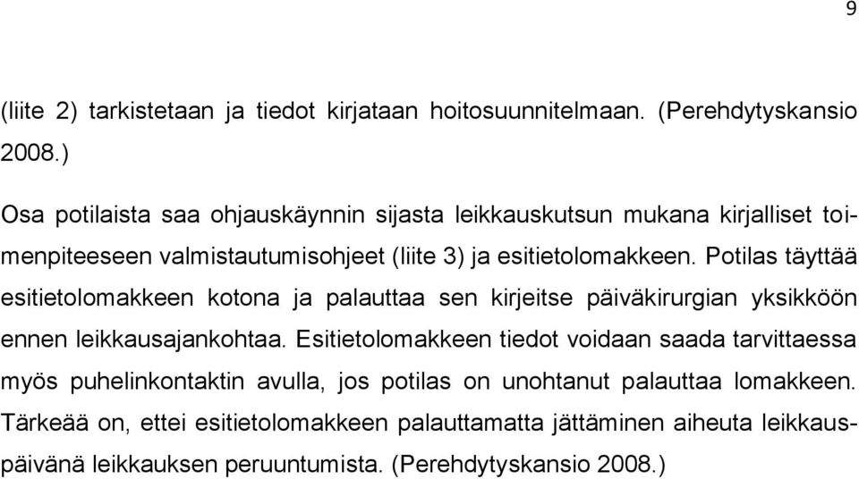 Potilas täyttää esitietolomakkeen kotona ja palauttaa sen kirjeitse päiväkirurgian yksikköön ennen leikkausajankohtaa.