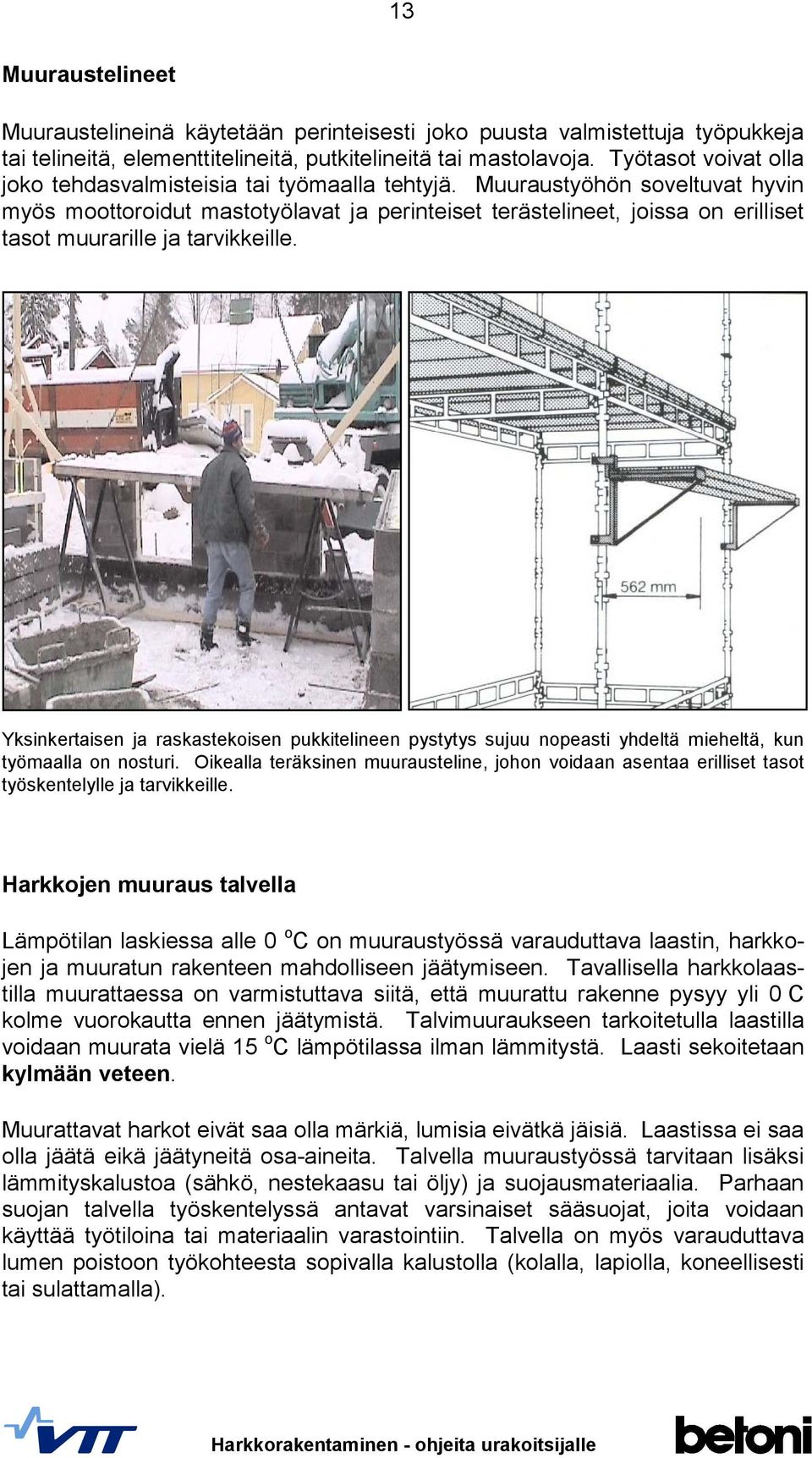 Muuraustyöhön soveltuvat hyvin myös moottoroidut mastotyölavat ja perinteiset terästelineet, joissa on erilliset tasot muurarille ja tarvikkeille.