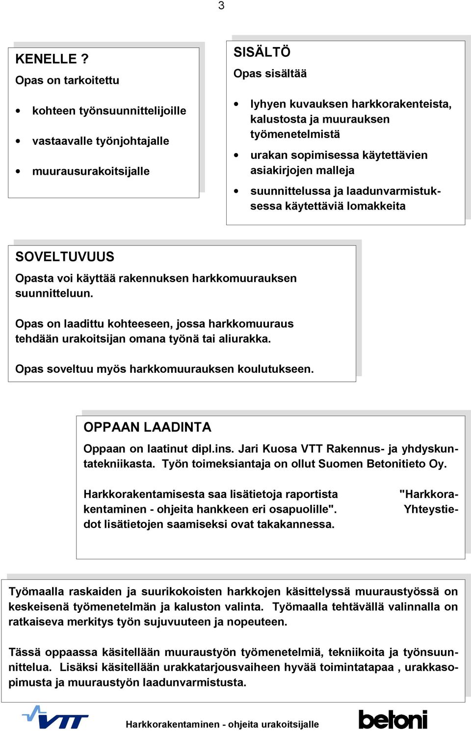 urakan sopimisessa käytettävien asiakirjojen malleja suunnittelussa ja laadunvarmistuksessa käytettäviä lomakkeita SOVELTUVUUS Opasta voi käyttää rakennuksen harkkomuurauksen suunnitteluun.