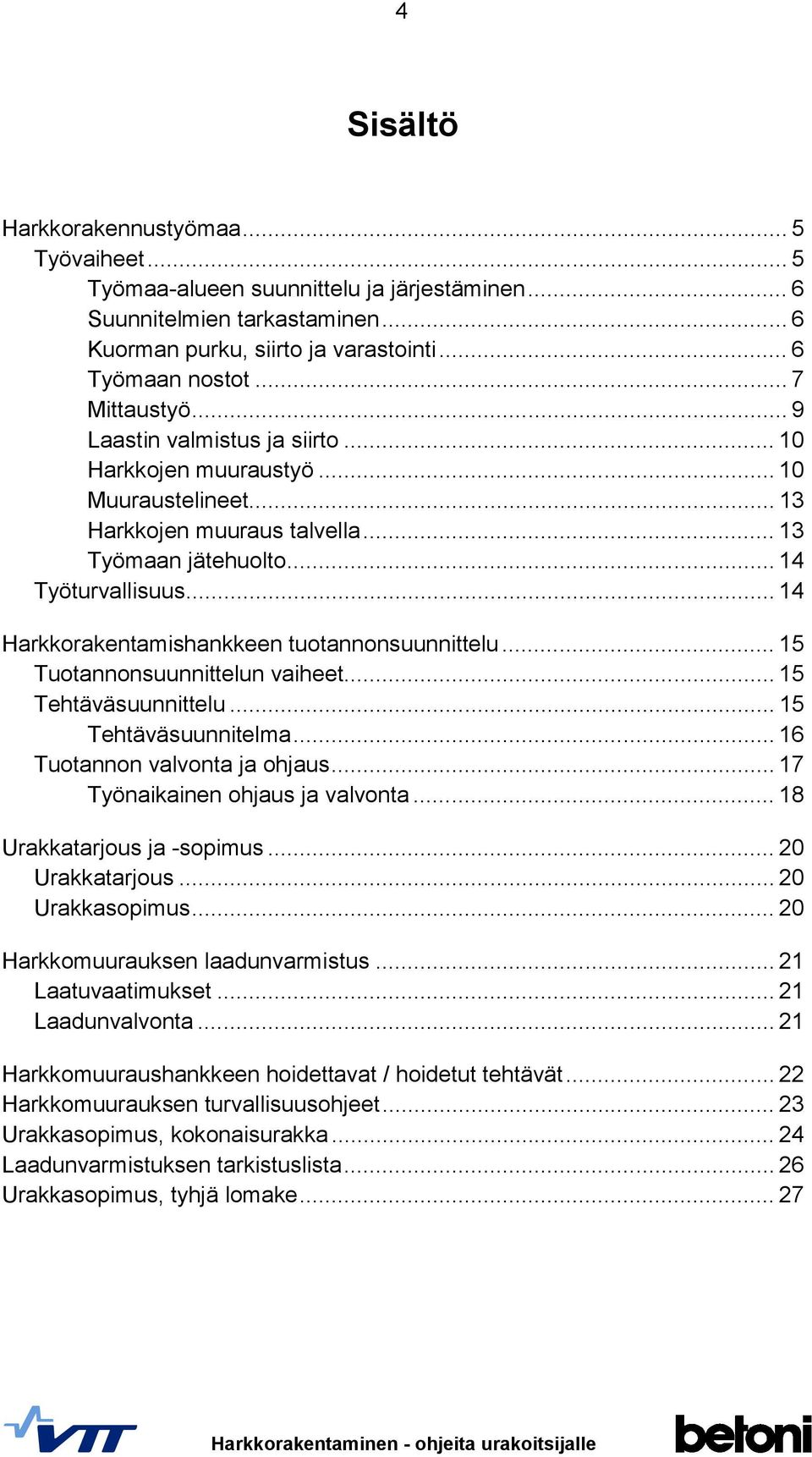 .. 14 Harkkorakentamishankkeen tuotannonsuunnittelu... 15 Tuotannonsuunnittelun vaiheet... 15 Tehtäväsuunnittelu... 15 Tehtäväsuunnitelma... 16 Tuotannon valvonta ja ohjaus.