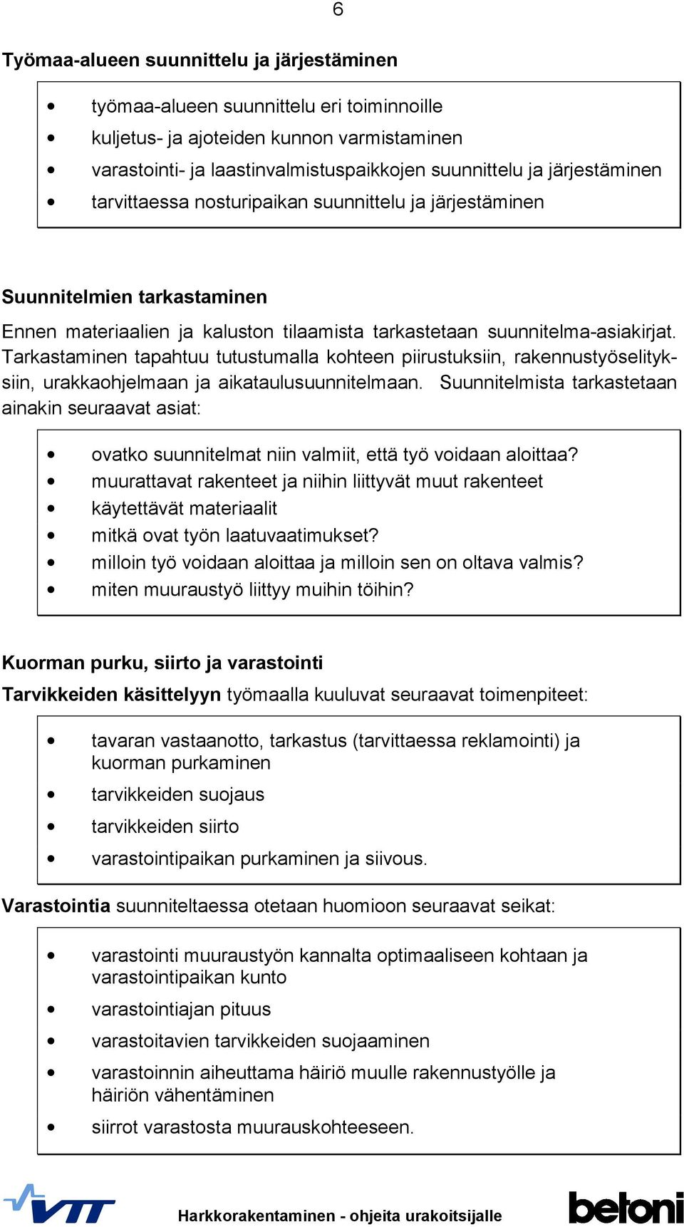 Tarkastaminen tapahtuu tutustumalla kohteen piirustuksiin, rakennustyöselityksiin, urakkaohjelmaan ja aikataulusuunnitelmaan.