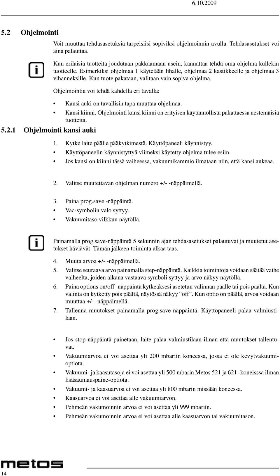 Kun tuote pakataan, valitaan vain sopiva ohjelma. Ohjelmointia voi tehdä kahdella eri tavalla: Kansi auki on tavallisin tapa muuttaa ohjelmaa. Kansi kiinni.