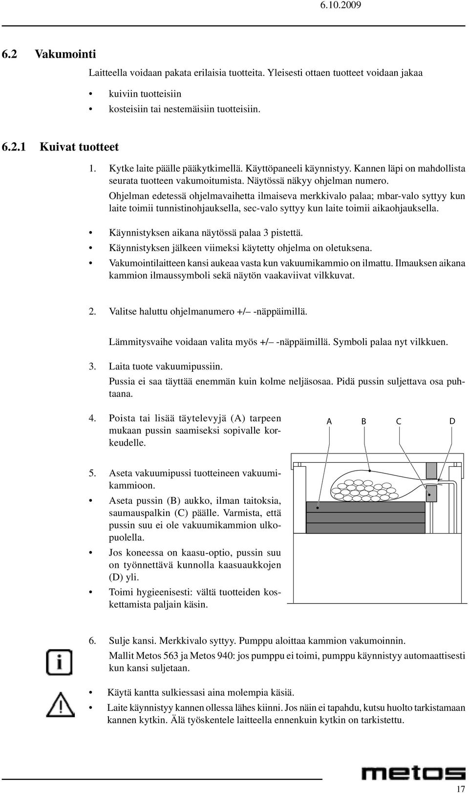 Ohjelman edetessä ohjelmavaihetta ilmaiseva merkkivalo palaa; mbar-valo syttyy kun laite toimii tunnistinohjauksella, sec-valo syttyy kun laite toimii aikaohjauksella.